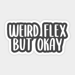 Weird flex but okay Sticker